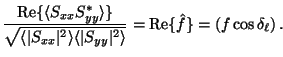 $\displaystyle \frac{{\rm Re}\{\langle S_{xx}S_{yy}^*\rangle\}}{\sqrt{\langle{\v...
...le{\vert S_{yy}\vert^2}\rangle}} = {\rm Re}\{ \hat f\} = (f\cos\delta_\ell)\, .$